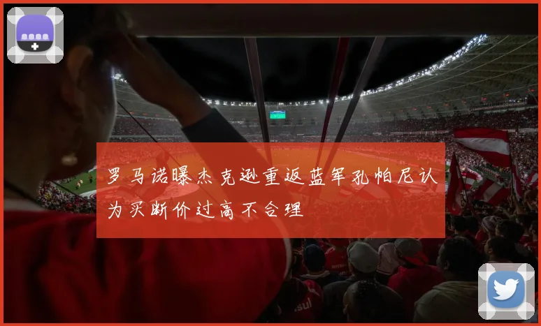 罗马诺曝杰克逊重返蓝军孔帕尼认为买断价过高不合理